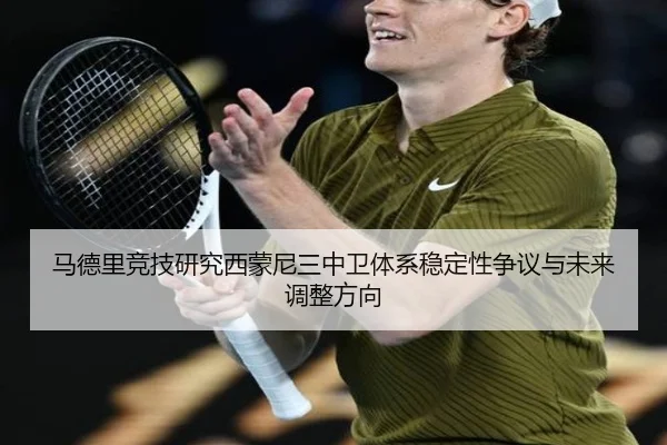 马德里竞技研究西蒙尼三中卫体系稳定性争议与未来调整方向